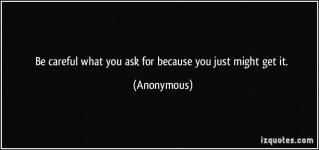 quote-be-careful-what-you-ask-for-because-you-just-might-get-it-anonymous-354087.jpg